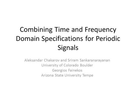 Combining Time and Frequency Domain Specifications for Periodic Signals Aleksandar Chakarov and Sriram Sankaranarayanan University of Colorado Boulder.