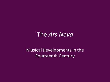 The Ars Nova Musical Developments in the Fourteenth Century.