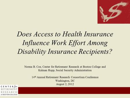 Does Access to Health Insurance Influence Work Effort Among Disability Insurance Recipients? Norma B. Coe, Center for Retirement Research at Boston College.