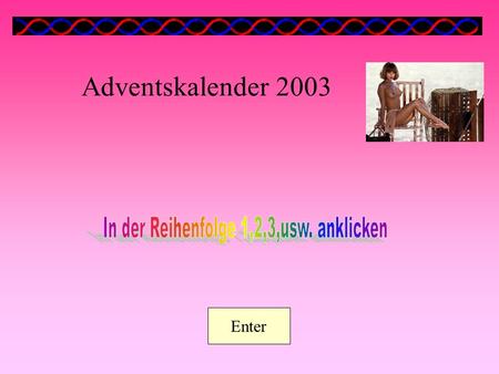 Adventskalender 2003 Enter 12 3 4 5 6 7 8 9 2422 1011 16 13 17 211820 12 2319 1415.