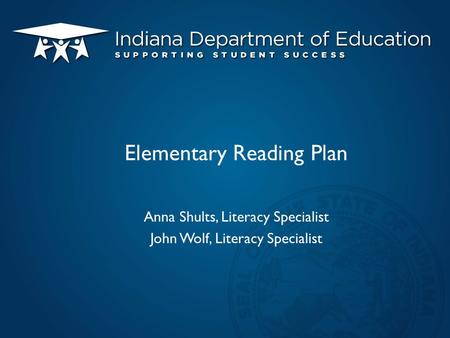 Anna Shults, Literacy Specialist John Wolf, Literacy Specialist Elementary Reading Plan.