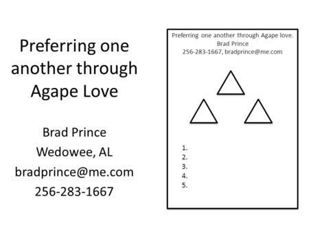 1. 2. 3. 4. 5. Preferring one another through Agape love. Brad Prince 256-283-1667, Preferring one another through Agape Love Brad Prince.