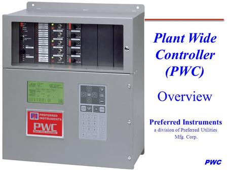 PWC Preferred Instruments a division of Preferred Utilities Mfg. Corp. Plant Wide Controller (PWC) Overview.