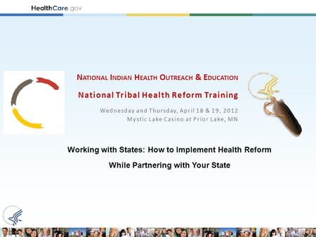 N ATIONAL I NDIAN H EALTH O UTREACH & E DUCATION National Tribal Health Reform Training Wednesday and Thursday, April 18 & 19, 2012 Mystic Lake Casino.