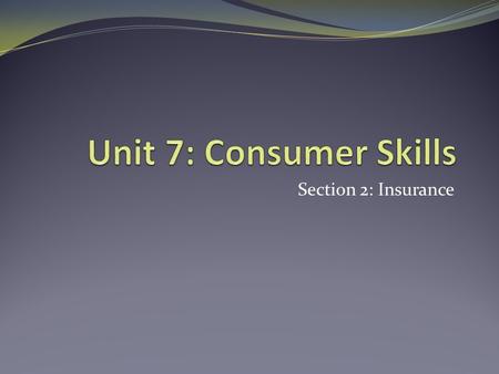 Section 2: Insurance. I CAN: Explain what types of insurance are available and why I need them Define the terms associated insurance.