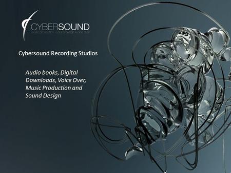 Audio books, Digital Downloads, Voice Over, Music Production and Sound Design Cybersound Recording Studios.