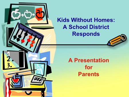 A Presentation for Parents Kids Without Homes: A School District Responds.