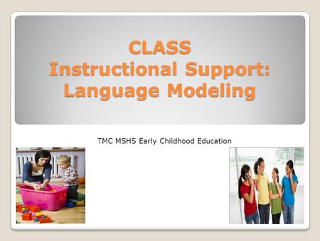 CLASS Instructional Support: Language Modeling TMC MSHS Early Childhood Education.