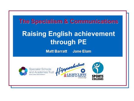 The Specialism & Communications Raising English achievement through PE Matt BarrattJane Elam.