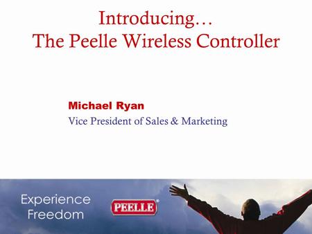 Introducing… The Peelle Wireless Controller Michael Ryan Vice President of Sales & Marketing.