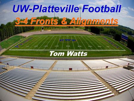 UW-Platteville Football 3-4 Fronts & Alignments Tom Watts.