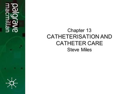 Chapter 13 CATHETERISATION AND CATHETER CARE Steve Miles.