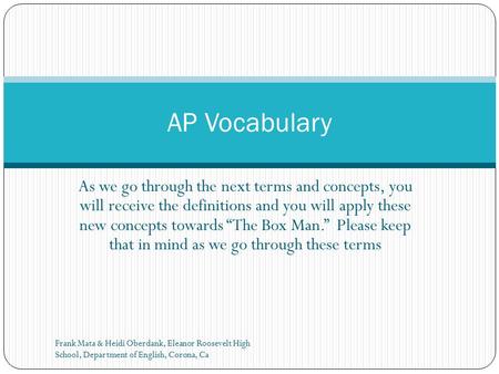 Frank Mata & Heidi Oberdank, Eleanor Roosevelt High School, Department of English, Corona, Ca As we go through the next terms and concepts, you will receive.