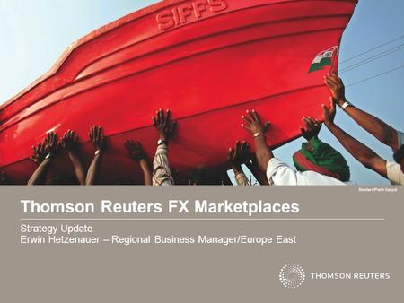 1 Thomson Reuters FX Marketplaces Strategy Update Erwin Hetzenauer – Regional Business Manager/Europe East Reuters/Parth Sanyal.