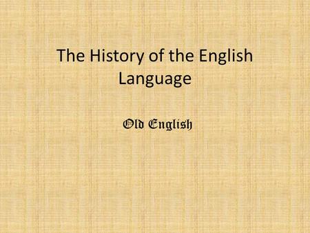 The History of the English Language Old English. English Is a Germanic language of the Indo-European family. It is the second most spoken language in.