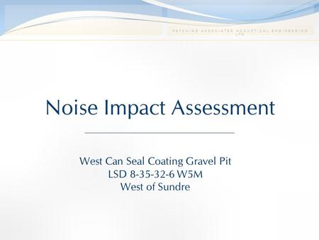 PATCHING ASSOCIATES ACOUSTICAL ENGINEERING LTD Noise Impact Assessment West Can Seal Coating Gravel Pit LSD 8-35-32-6 W5M West of Sundre.