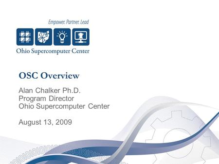 OSC Overview Alan Chalker Ph.D. Program Director Ohio Supercomputer Center August 13, 2009.