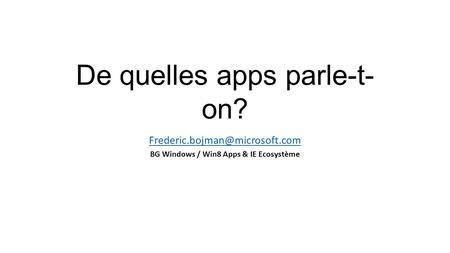 De quelles apps parle-t- on? BG Windows / Win8 Apps & IE Ecosystème.