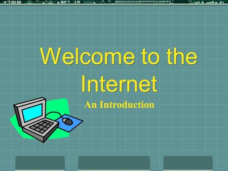 Welcome to the Internet An Introduction Our Unit Goals What the Internet is… History Current Status Uses of the Internet Internet Navigation Skills Appropriate.