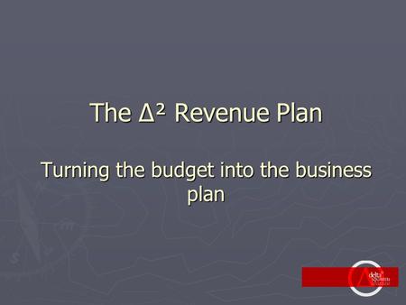 The ∆² Revenue Plan Turning the budget into the business plan.