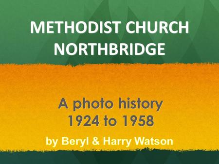 METHODIST CHURCH NORTHBRIDGE A photo history 1924 to 1958.