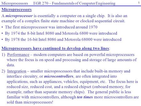 Microprocessors A microprocessor is essentially a computer on a single chip. It is also an example of a complex finite state machine or clocked sequential.