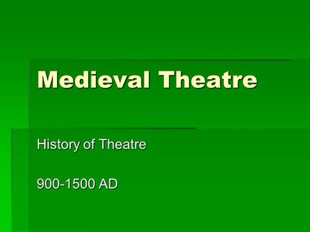 Medieval Theatre History of Theatre 900-1500 AD. Modern Perspective  International in scope and religious in nature  Began as a springtime religious.