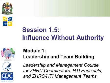 Session 1.5: Influence Without Authority Module 1: Leadership and Team Building Leadership and Management Course for ZHRC Coordinators, HTI Principals,