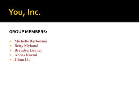 GROUP MEMBERS:  Michelle Barborino  Betty Myhand  Brenden Lunney  Abbas Kazmi  Jihua Liu.