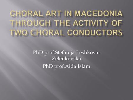 PhD prof.Stefanija Leshkova- Zelenkovska PhD prof.Aida Islam.