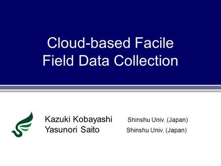 Cloud-based Facile Field Data Collection Kazuki Kobayashi Shinshu Univ. (Japan) Yasunori Saito Shinshu Univ. (Japan)