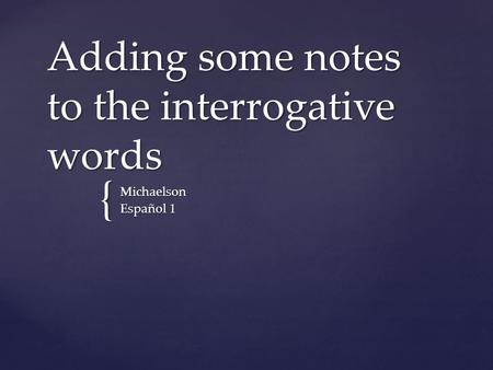 { Adding some notes to the interrogative words Michaelson Español 1.