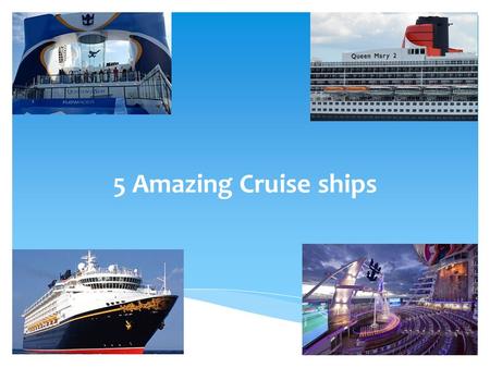 5 Amazing Cruise ships.  Why choose a cruise vacation? 5 Amazing Cruise Ships  Allure of the Seas  Quantum of the Seas  Queen Mary 2 (QM2)  Disney.