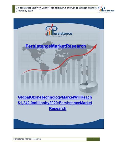 Persistence Market Research Global Ozone Technology Market Will Reach $1,242.0 mil ion by 2020: Persistence Market Research Persistence Market Research1.