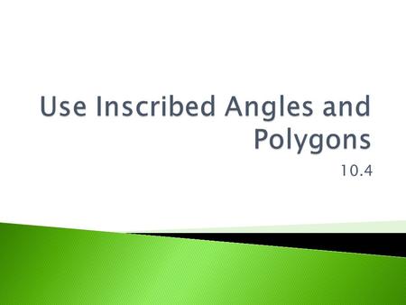 10.4.  Inscribed Angle: an angle that has a vertex on the circle. The sides of the angles are chords.  Intercepted Arc: the arc that is contained in.