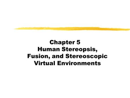 Chapter 5 Human Stereopsis, Fusion, and Stereoscopic Virtual Environments.