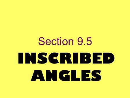 Section 9.5 INSCRIBED ANGLES. Inscribed Angle What does inscribe mean? An inscribed angle is an angle whose vertex is on a circle and whose sides contain.