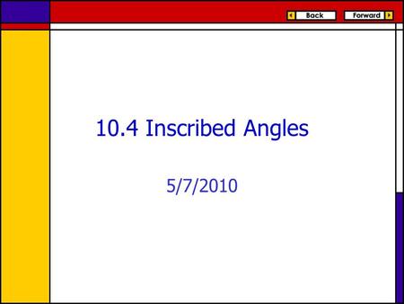 10.4 Inscribed Angles 5/7/2010. Using Inscribed Angles An inscribed angle is an angle whose vertex is on a circle and whose sides contain chords of the.