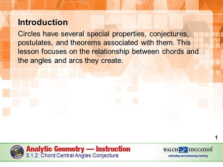 Introduction Circles have several special properties, conjectures, postulates, and theorems associated with them. This lesson focuses on the relationship.