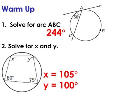 Warm Up 1. Solve for arc ABC 2. Solve for x and y. 244  x = 105  y = 100 