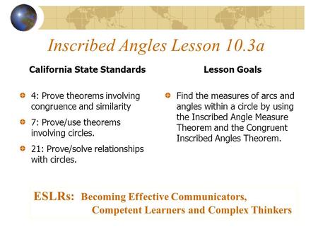 Inscribed Angles Lesson 10.3a California State Standards 4: Prove theorems involving congruence and similarity 7: Prove/use theorems involving circles.