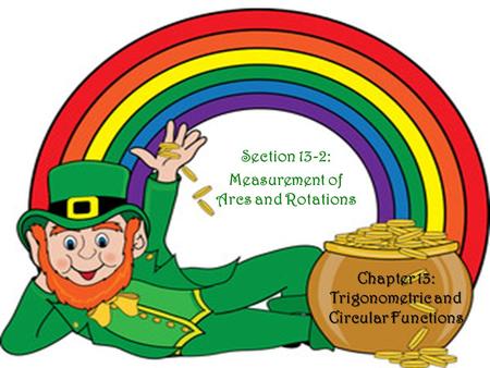 Chapter 13: Trigonometric and Circular Functions Section 13-2: Measurement of Arcs and Rotations.