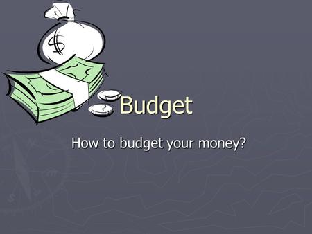 Budget How to budget your money? “Budget Busters” Give yourself five points if you have a budget. Give yourself five points if you have a checkbook.