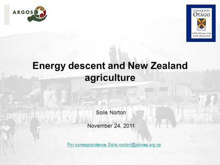 Energy descent and New Zealand agriculture Solis Norton November 24, 2011 For correspondence: