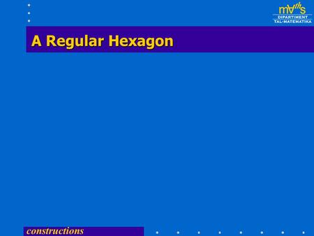 constructions A Regular Hexagon A Regular Hexagon.