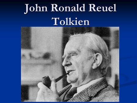 John Ronald Reuel Tolkien. John Ronald Reuel Tolkien author, academic, philologist, scholar author, academic, philologist, scholar close friend of C.