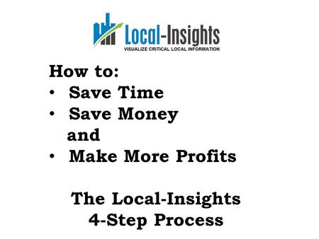 How to: Save Time Save Money and Make More Profits The Local-Insights 4-Step Process.