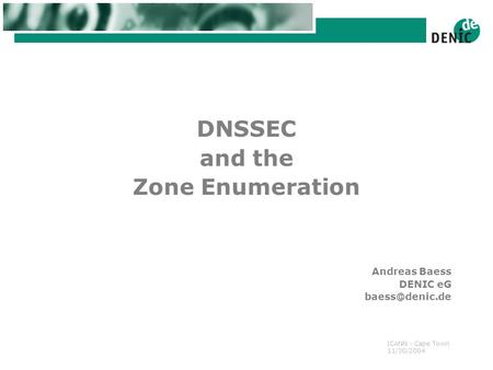 ICANN - Cape Town 11/30/2004 DNSSEC and the Zone Enumeration Andreas Baess DENIC eG