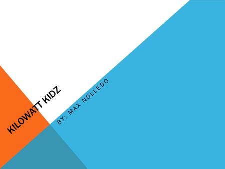 KILOWATT KIDZ BY: MAX NOLLEDO. KILOWATT KIDZ Adults from Eco-cycle come in and teach kids different and unique techniques on how to save energy. Some.