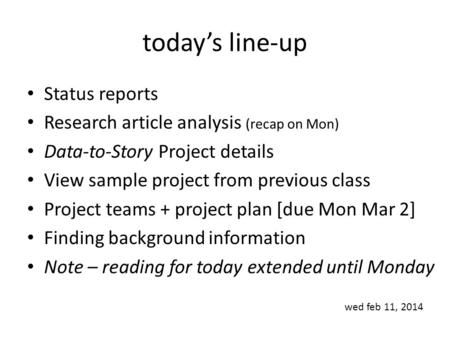 Today’s line-up Status reports Research article analysis (recap on Mon) Data-to-Story Project details View sample project from previous class Project teams.